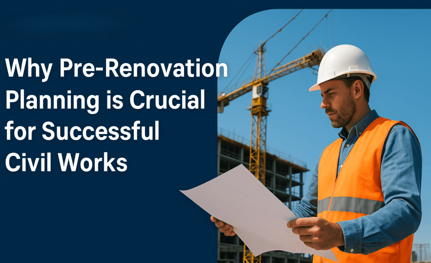 Why Pre-Renovation Planning is Crucial for Successful Civil Works